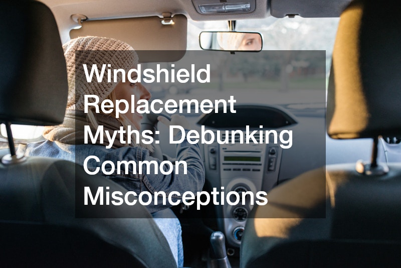 Windshield Replacement Myths  Debunking Common Misconceptions