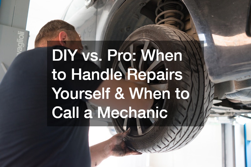 DIY vs. Pro: When to Handle Repairs Yourself & When to Call a Mechanic