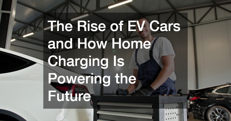 The Rise of EV Cars and How Home Charging Is Powering the Future