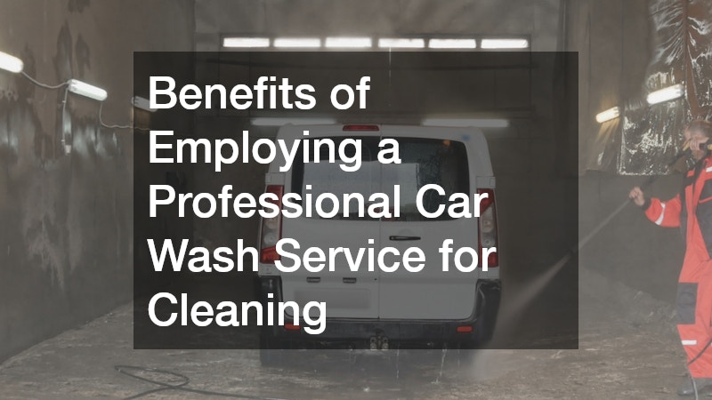 Benefits of Employing a Professional Car Wash Service for Cleaning