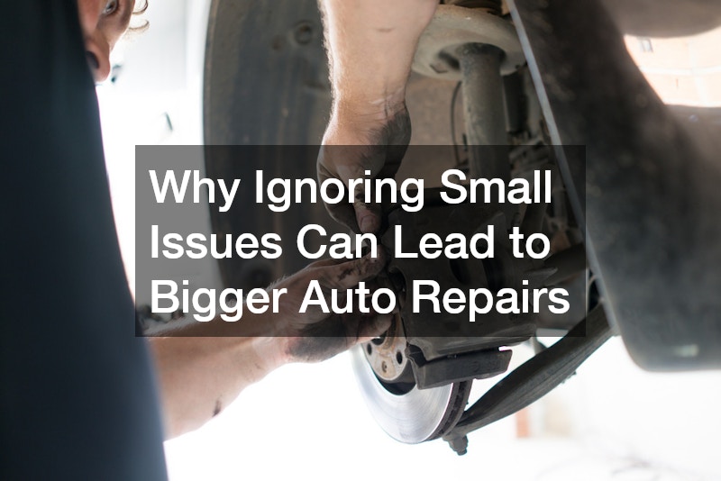 Why Ignoring Small Issues Can Lead to Bigger Auto Repairs